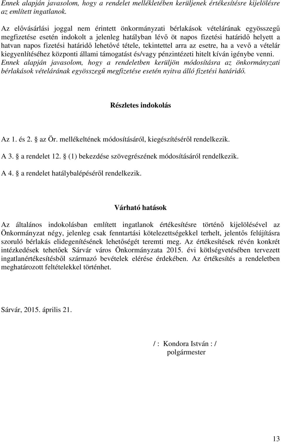 határidő lehetővé tétele, tekintettel arra az esetre, ha a vevő a vételár kiegyenlítéséhez központi állami támogatást és/vagy pénzintézeti hitelt kíván igénybe venni.