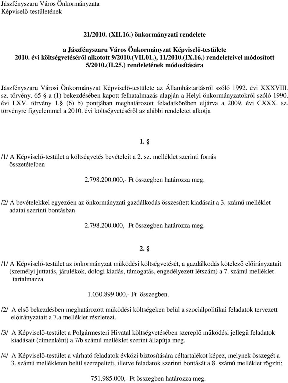 65 -a (1) bekezdésében kapott felhatalmazás alapján a Helyi önkormányzatokról szóló 1990. évi LXV. törvény 1. (6) b) pontjában meghatározott feladatkörében eljárva a 2009. évi CXXX. sz. törvényre figyelemmel a 2010.