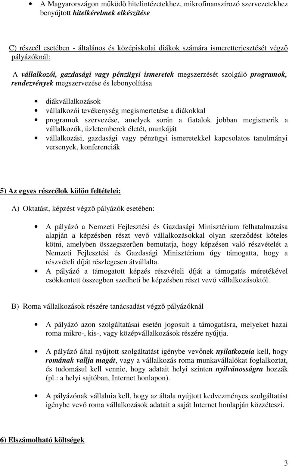 megismertetése a diákokkal programok szervezése, amelyek során a fiatalok jobban megismerik a vállalkozók, üzletemberek életét, munkáját vállalkozási, gazdasági vagy pénzügyi ismeretekkel kapcsolatos