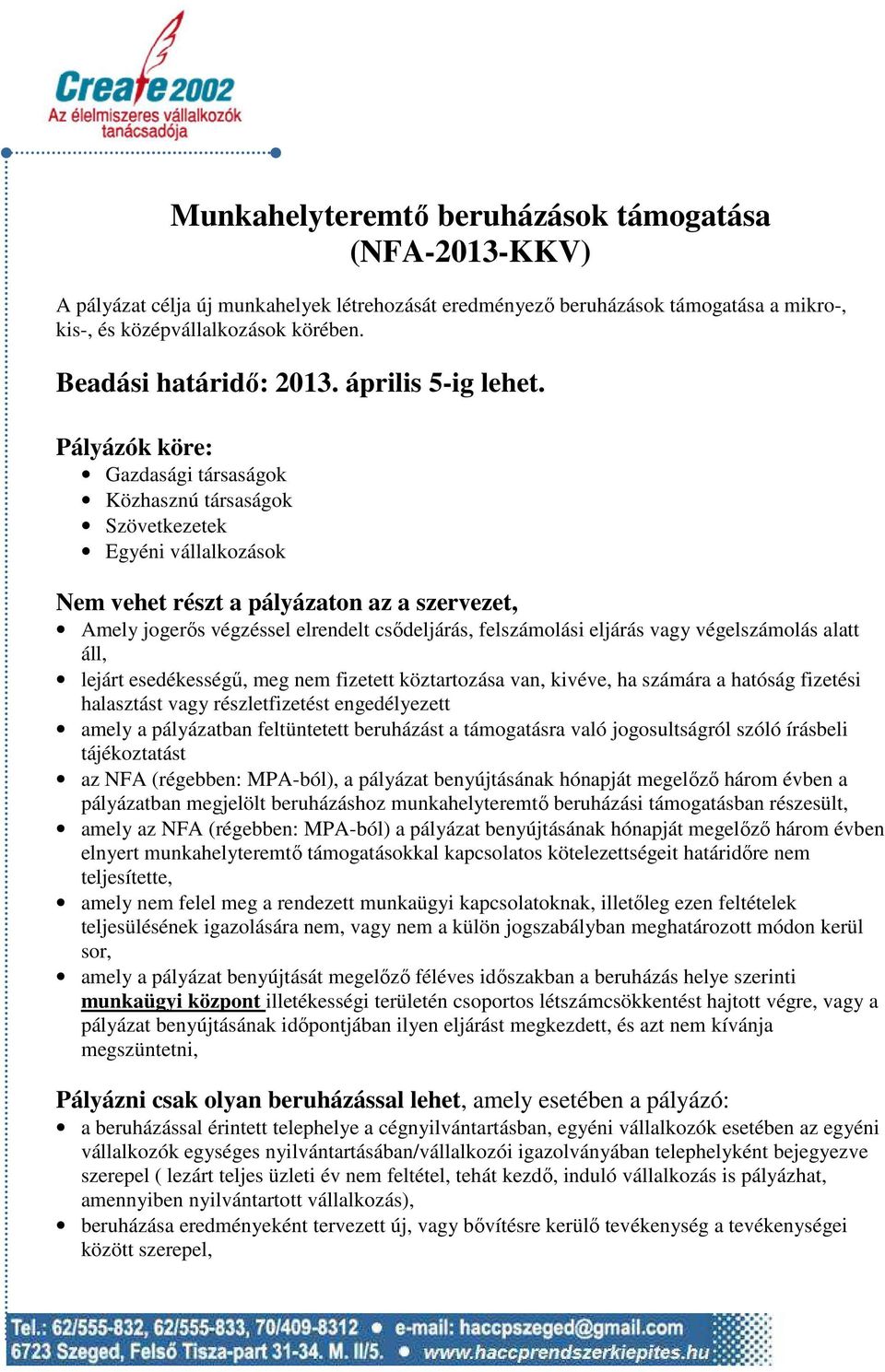 Pályázók köre: Gazdasági társaságok Közhasznú társaságok Szövetkezetek Egyéni vállalkozások Nem vehet részt a pályázaton az a szervezet, Amely jogerős végzéssel elrendelt csődeljárás, felszámolási