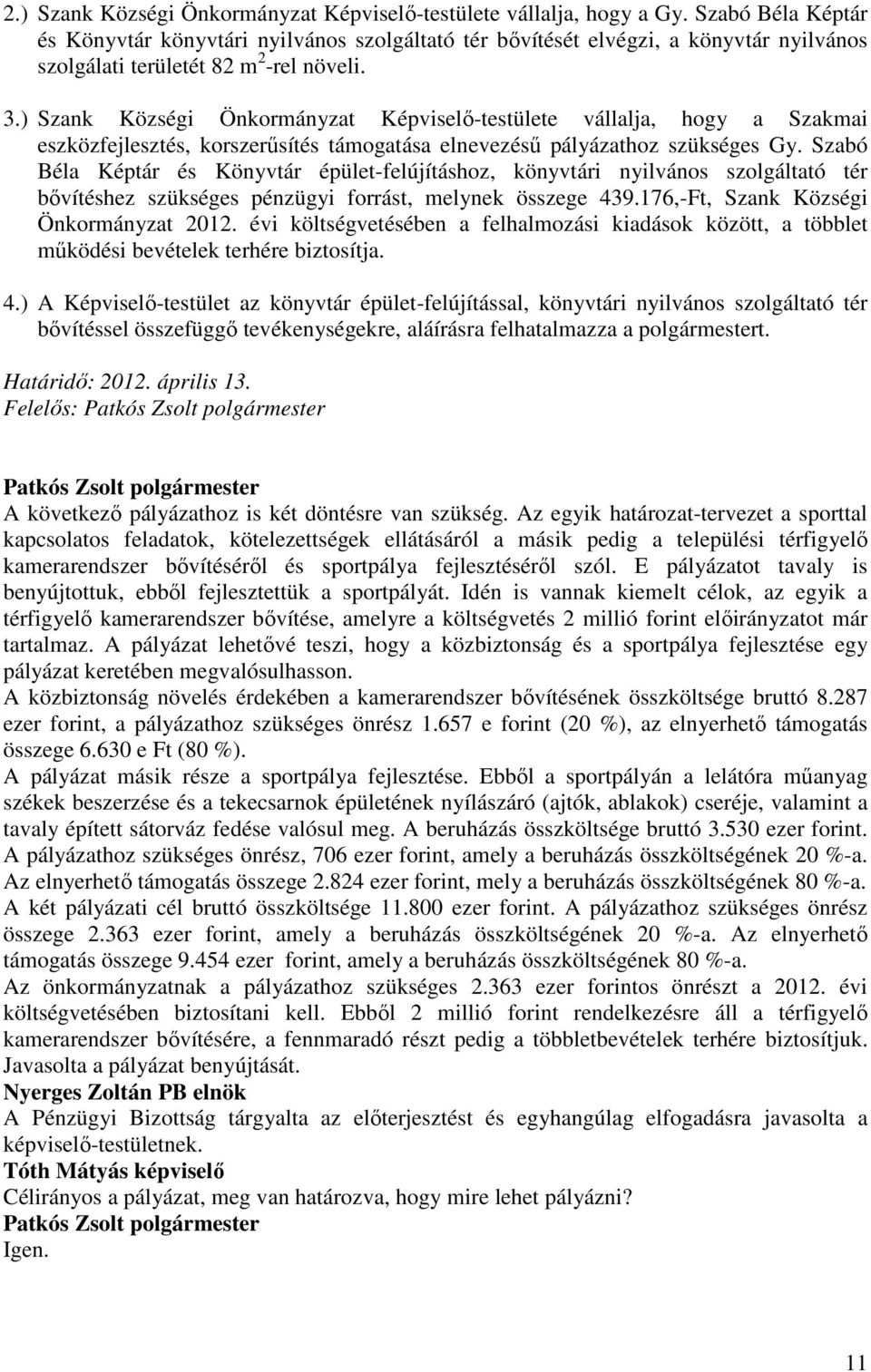 ) Szank Községi Önkormányzat Képviselı-testülete vállalja, hogy a Szakmai eszközfejlesztés, korszerősítés támogatása elnevezéső pályázathoz szükséges Gy.