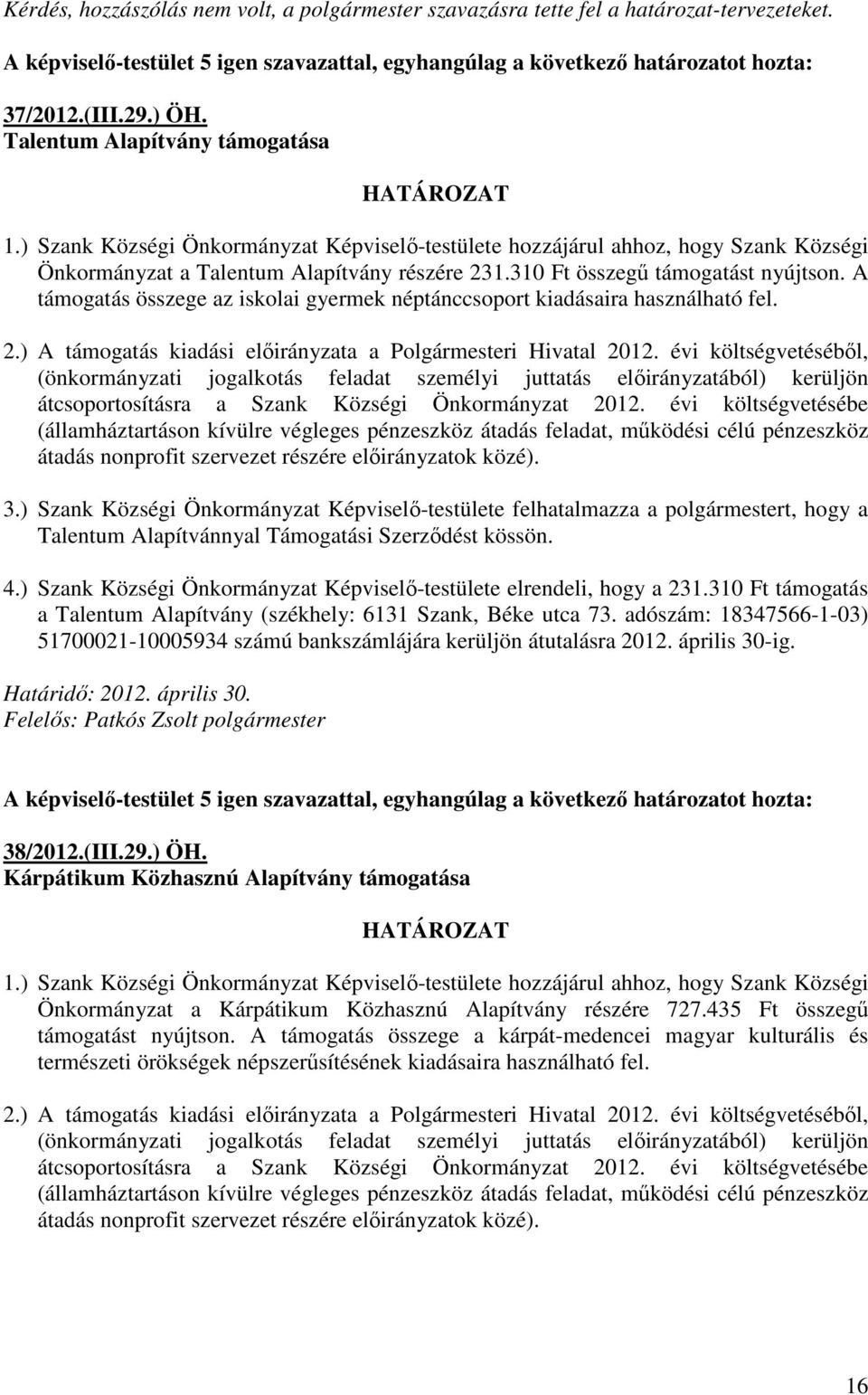 A támogatás összege az iskolai gyermek néptánccsoport kiadásaira használható fel. 2.) A támogatás kiadási elıirányzata a Polgármesteri Hivatal 2012.