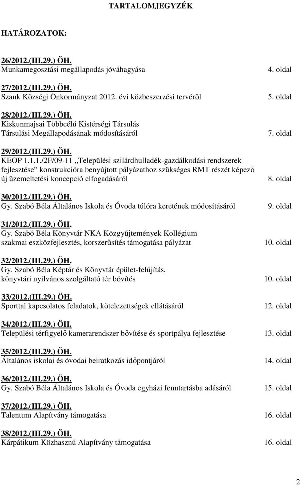 1.1./2F/09-11 Települési szilárdhulladék-gazdálkodási rendszerek fejlesztése konstrukcióra benyújtott pályázathoz szükséges RMT részét képezı új üzemeltetési koncepció elfogadásáról 30/2012.(III.29.