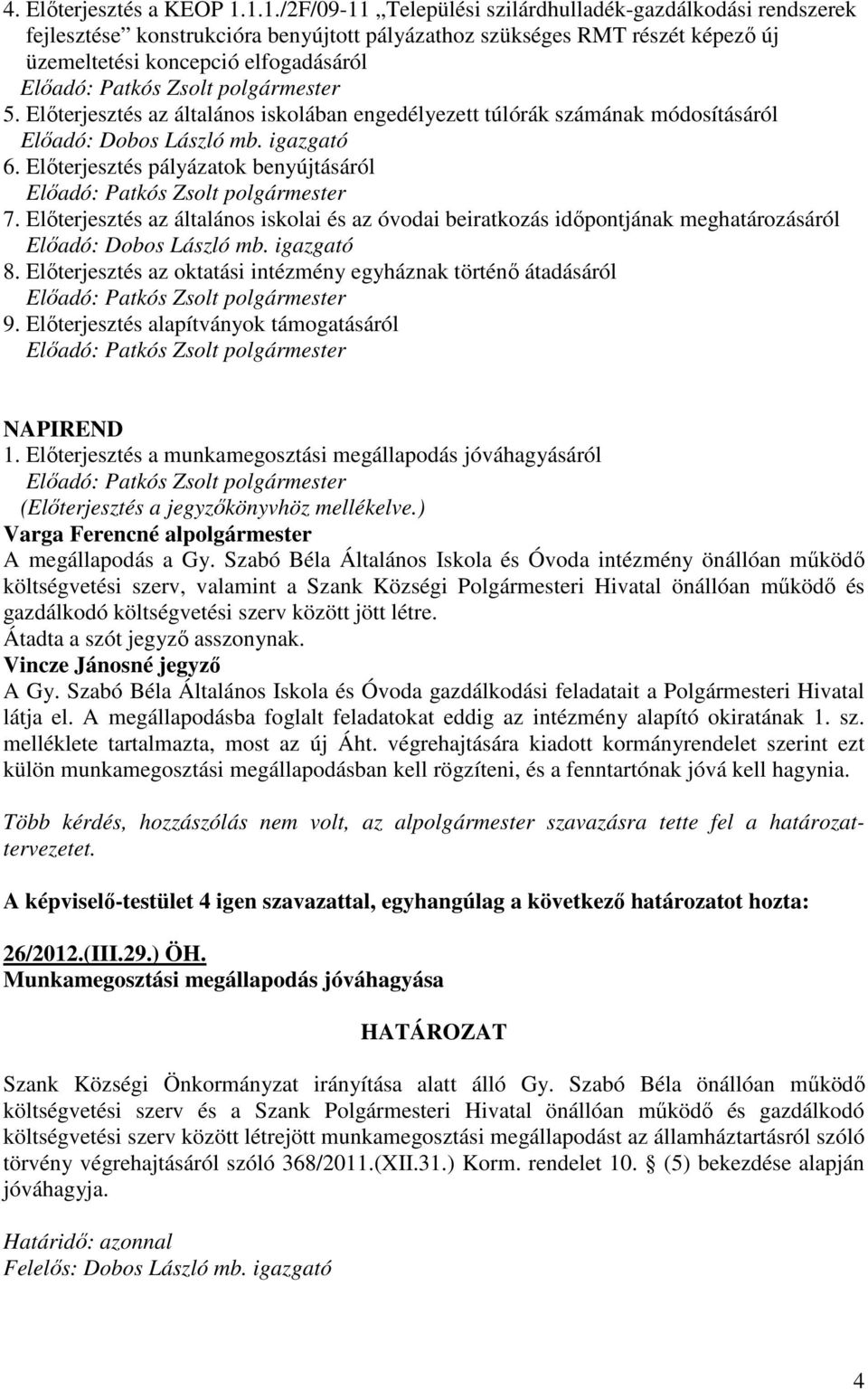 Elıterjesztés az általános iskolában engedélyezett túlórák számának módosításáról Elıadó: Dobos László mb. igazgató 6. Elıterjesztés pályázatok benyújtásáról 7.