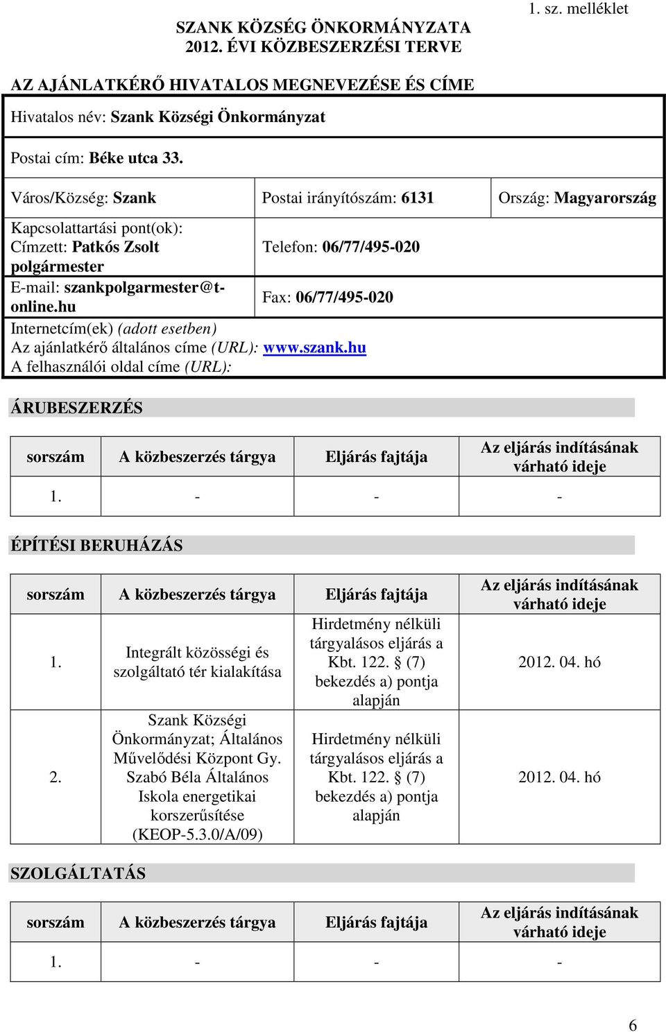 hu Fax: 06/77/495-020 Internetcím(ek) (adott esetben) Az ajánlatkérı általános címe (URL): www.szank.