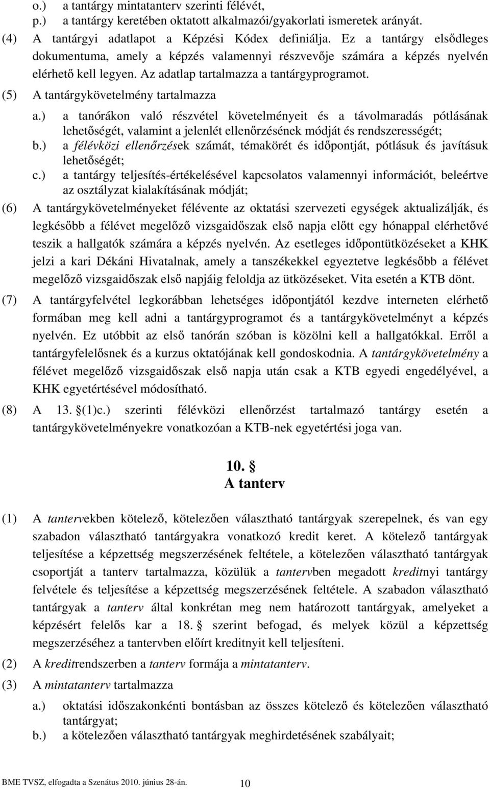 (5) A tantárgykövetelmény tartalmazza a.) a tanórákon való részvétel követelményeit és a távolmaradás pótlásának lehet ségét, valamint a jelenlét ellen rzésének módját és rendszerességét; b.