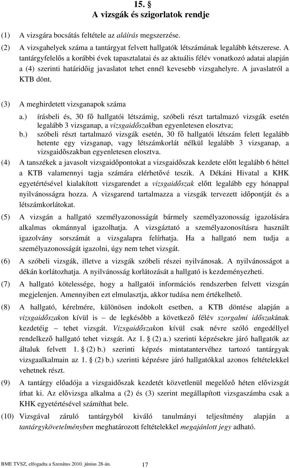 (3) A meghirdetett vizsganapok száma a.) írásbeli és, 30 f hallgatói létszámig, szóbeli részt tartalmazó vizsgák esetén legalább 3 vizsganap, a vizsgaid szakban egyenletesen elosztva; b.