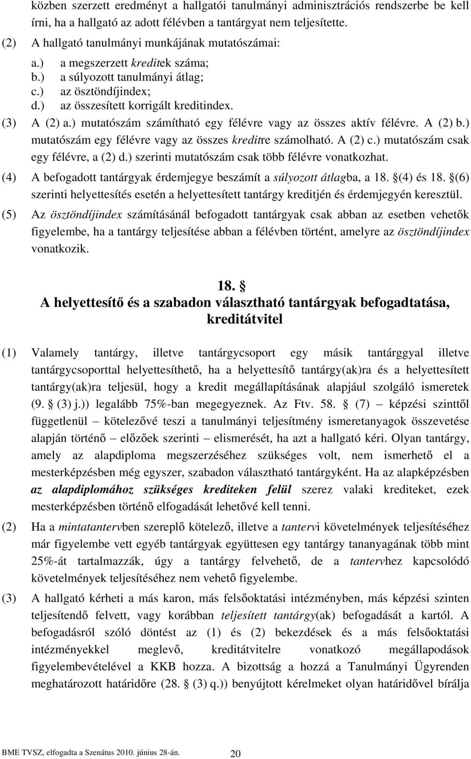 ) mutatószám számítható egy félévre vagy az összes aktív félévre. A (2) b.) mutatószám egy félévre vagy az összes kreditre számolható. A (2) c.) mutatószám csak egy félévre, a (2) d.