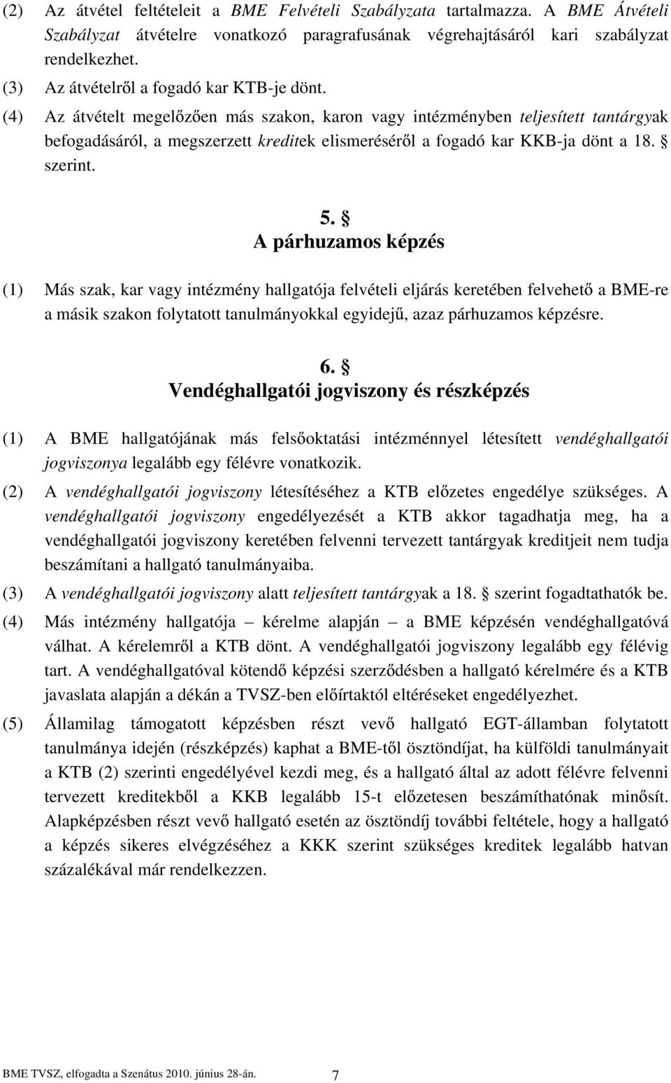(4) Az átvételt megel z en más szakon, karon vagy intézményben teljesített tantárgyak befogadásáról, a megszerzett kreditek elismerésér l a fogadó kar KKB-ja dönt a 18. szerint. 5.