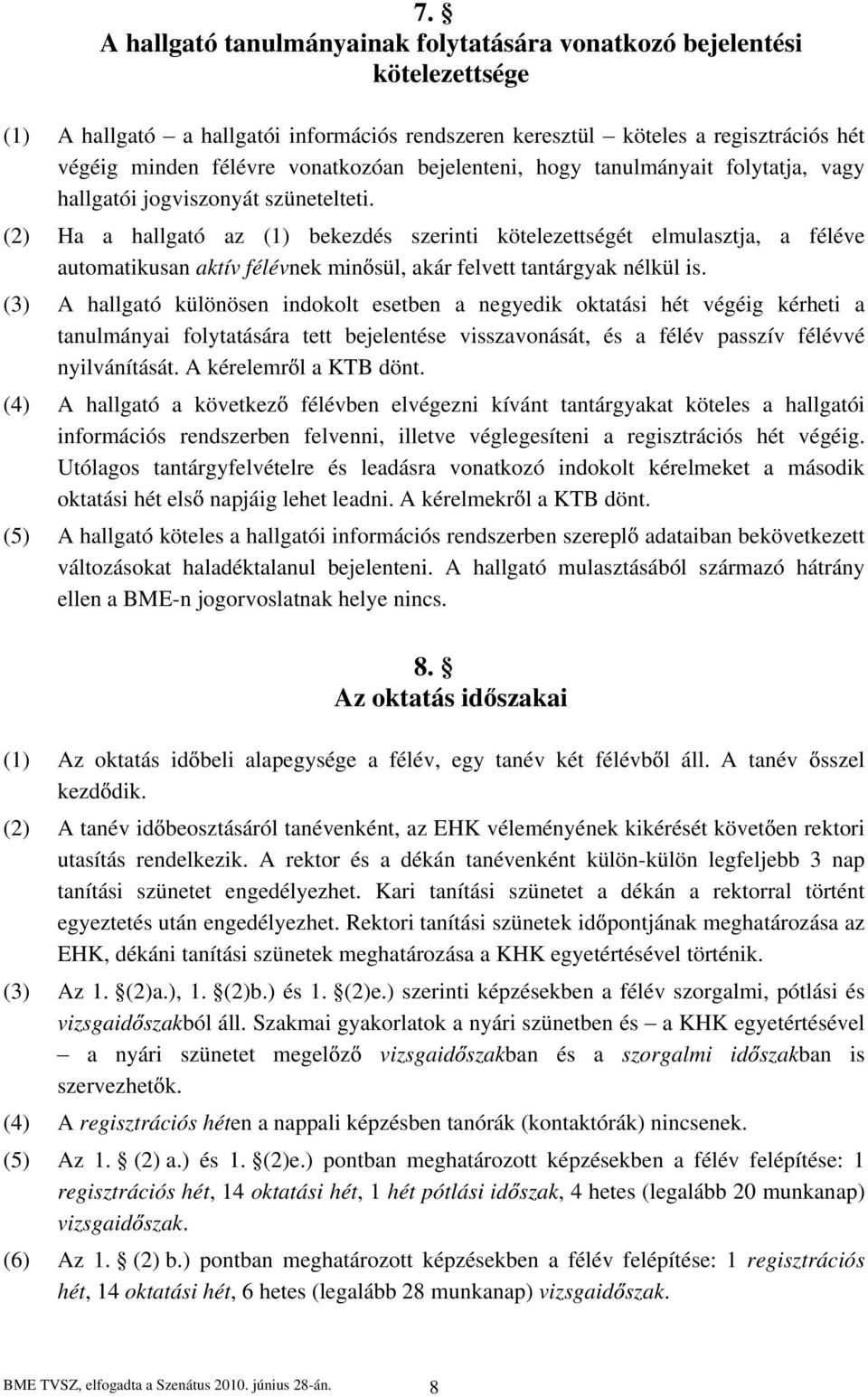 (2) Ha a hallgató az (1) bekezdés szerinti kötelezettségét elmulasztja, a féléve automatikusan aktív félévnek min sül, akár felvett tantárgyak nélkül is.