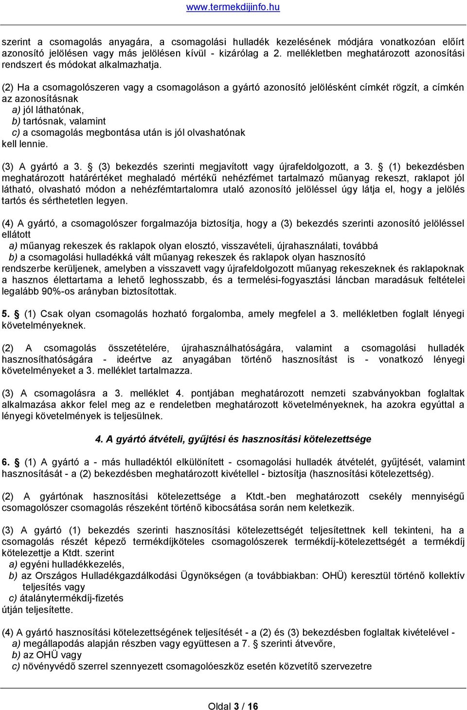 (2) Ha a csomagolószeren vagy a csomagoláson a gyártó azonosító jelölésként címkét rögzít, a címkén az azonosításnak a) jól láthatónak, b) tartósnak, valamint c) a csomagolás megbontása után is jól