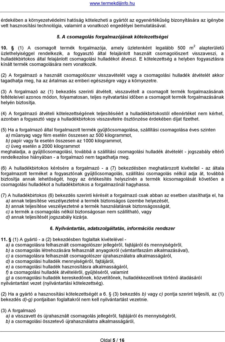 (1) A csomagolt termék forgalmazója, amely üzletenként legalább 500 m 2 alapterületű üzlethelyiséggel rendelkezik, a fogyasztó által felajánlott használt csomagolószert visszaveszi, a