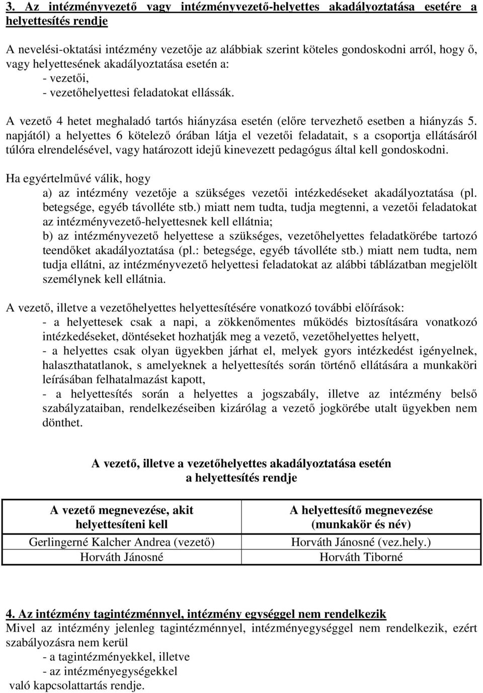 napjától) a helyettes 6 kötelező órában látja el vezetői feladatait, s a csoportja ellátásáról túlóra elrendelésével, vagy határozott idejű kinevezett pedagógus által kell gondoskodni.