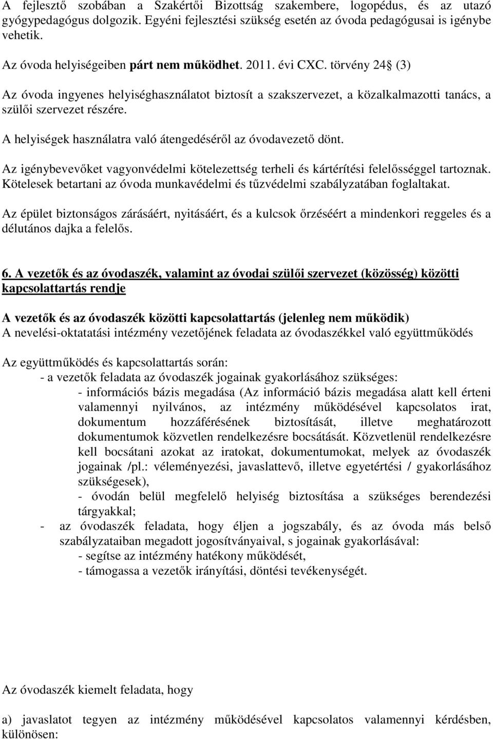 A helyiségek használatra való átengedéséről az óvodavezető dönt. Az igénybevevőket vagyonvédelmi kötelezettség terheli és kártérítési felelősséggel tartoznak.
