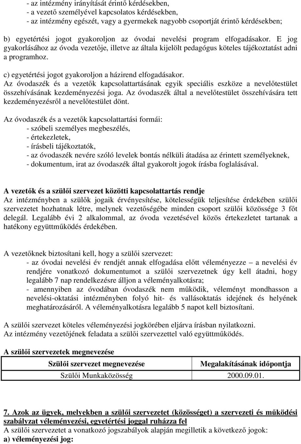 c) egyetértési jogot gyakoroljon a házirend elfogadásakor. Az óvodaszék és a vezetők kapcsolattartásának egyik speciális eszköze a nevelőtestület összehívásának kezdeményezési joga.