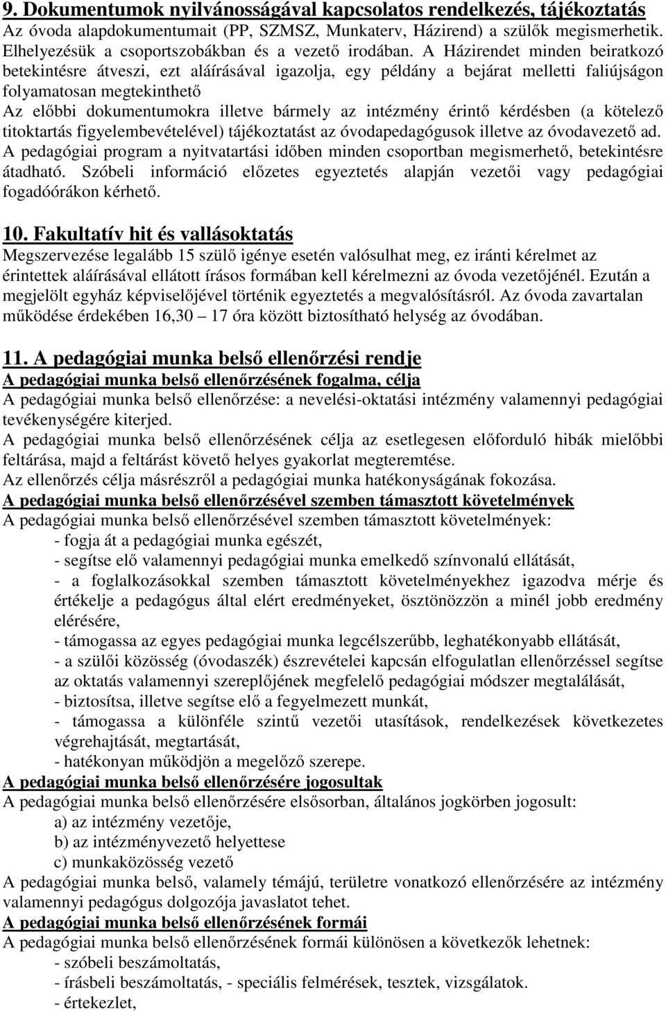 A Házirendet minden beiratkozó betekintésre átveszi, ezt aláírásával igazolja, egy példány a bejárat melletti faliújságon folyamatosan megtekinthető Az előbbi dokumentumokra illetve bármely az