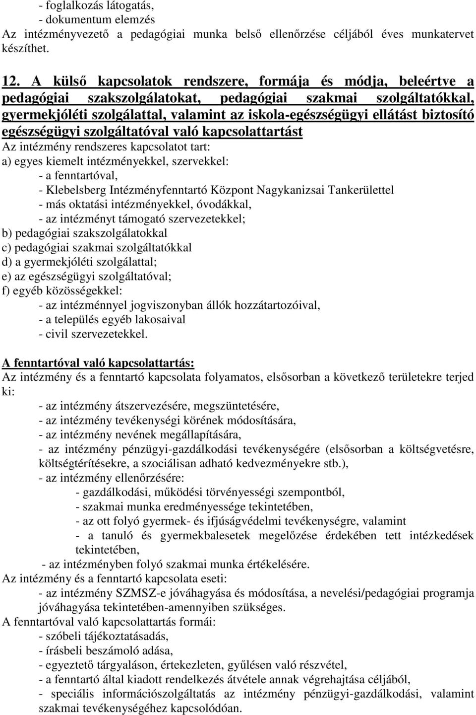 biztosító egészségügyi szolgáltatóval való kapcsolattartást Az intézmény rendszeres kapcsolatot tart: a) egyes kiemelt intézményekkel, szervekkel: - a fenntartóval, - Klebelsberg Intézményfenntartó