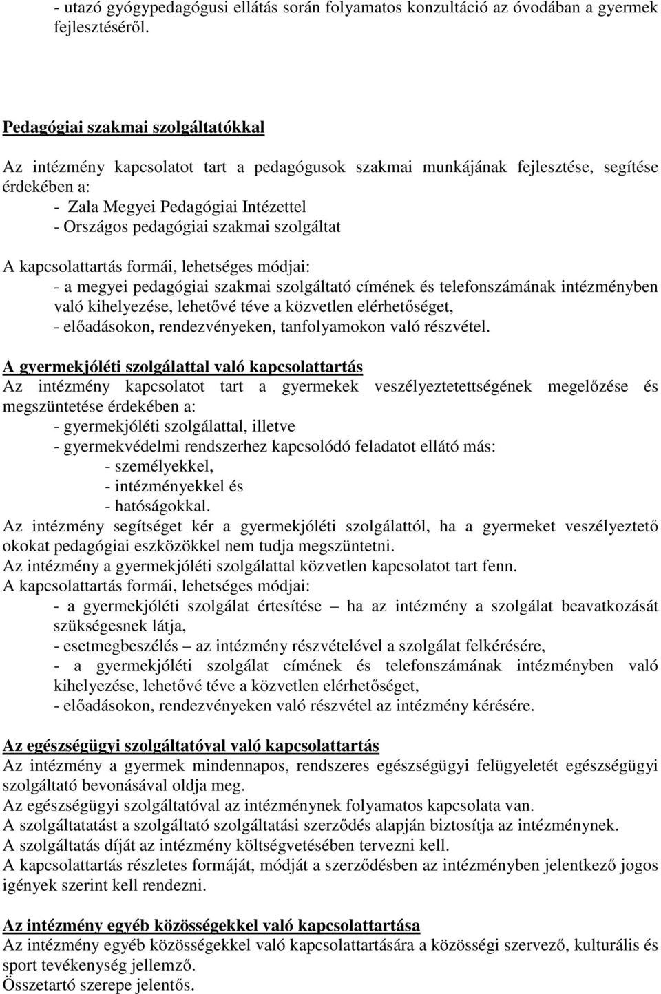 szolgáltat A kapcsolattartás formái, lehetséges módjai: - a megyei pedagógiai szakmai szolgáltató címének és telefonszámának intézményben való kihelyezése, lehetővé téve a közvetlen elérhetőséget, -