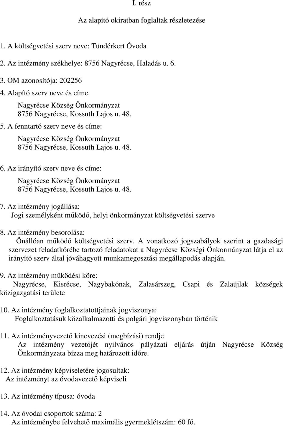 Az irányító szerv neve és címe: Nagyrécse Község Önkormányzat 8756 Nagyrécse, Kossuth Lajos u. 48. 7. Az intézmény jogállása: Jogi személyként működő, helyi önkormányzat költségvetési szerve 8.
