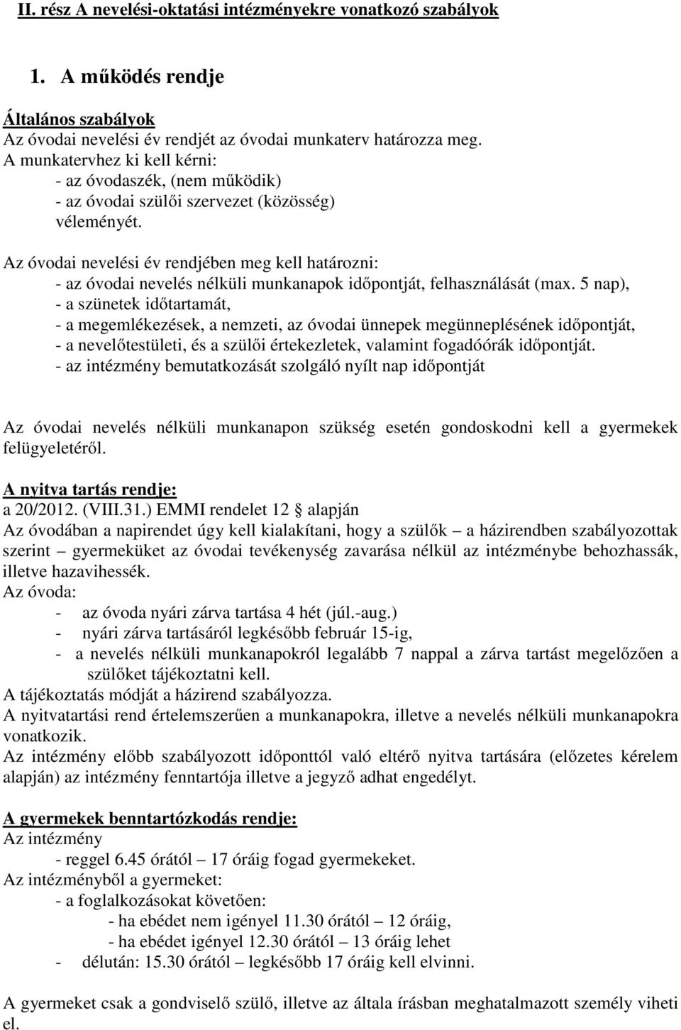 Az óvodai nevelési év rendjében meg kell határozni: - az óvodai nevelés nélküli munkanapok időpontját, felhasználását (max.