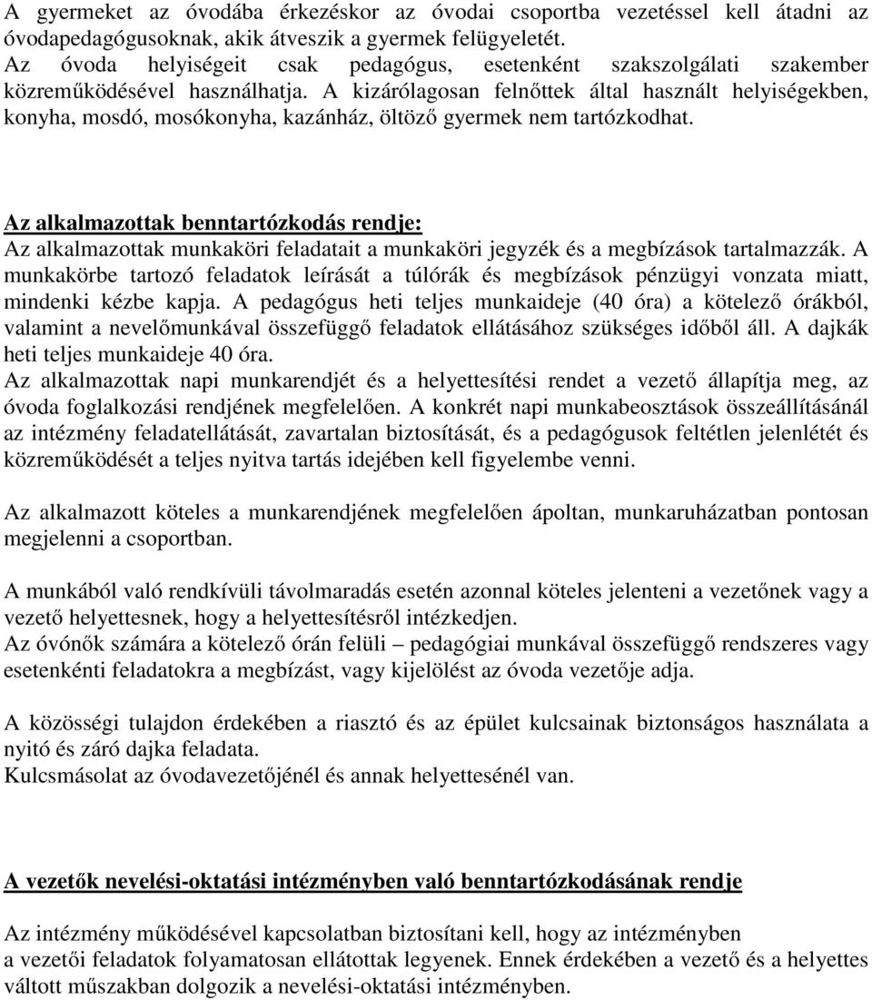 A kizárólagosan felnőttek által használt helyiségekben, konyha, mosdó, mosókonyha, kazánház, öltöző gyermek nem tartózkodhat.