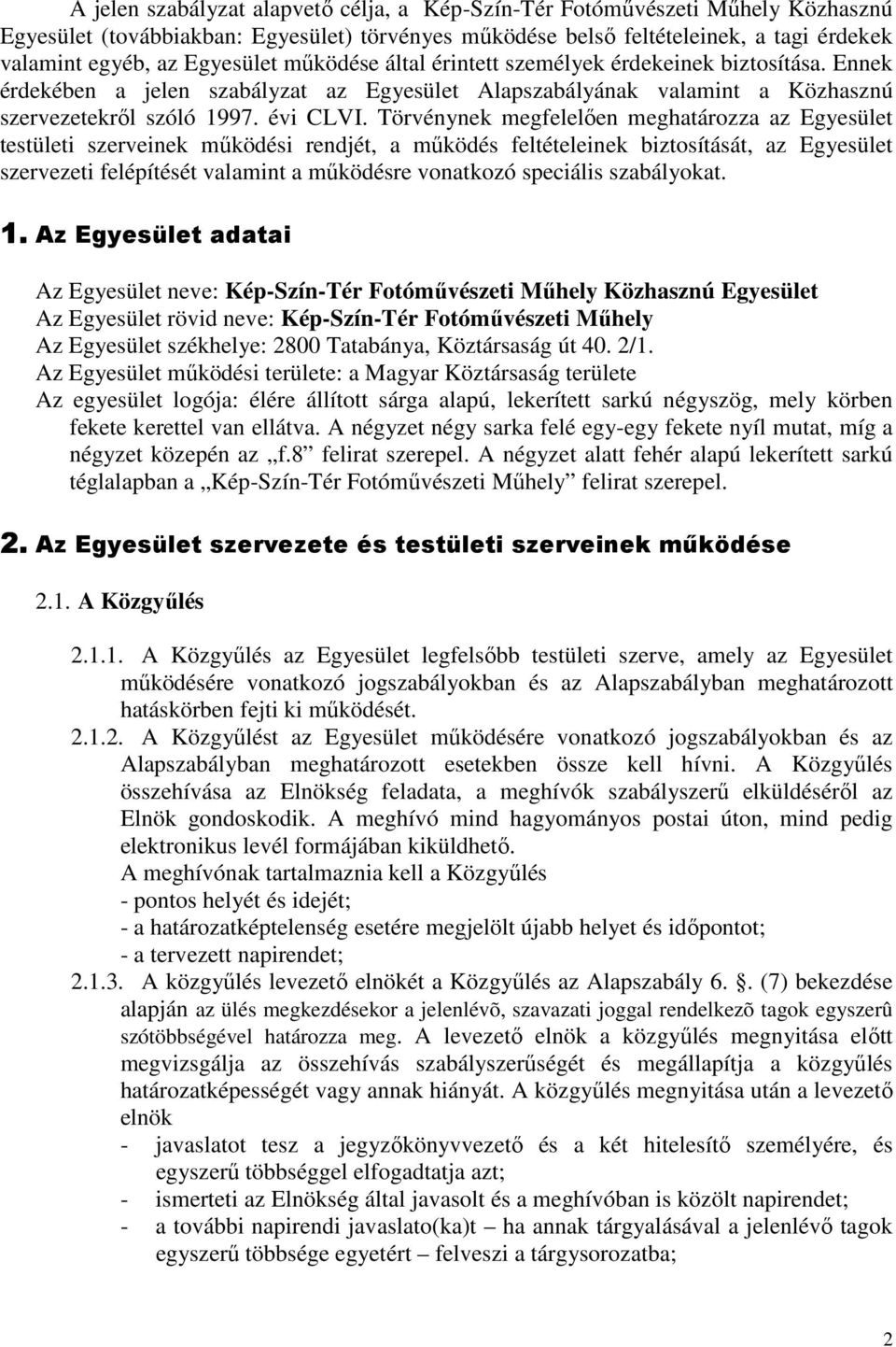 Törvénynek megfelelıen meghatározza az Egyesület testületi szerveinek mőködési rendjét, a mőködés feltételeinek biztosítását, az Egyesület szervezeti felépítését valamint a mőködésre vonatkozó