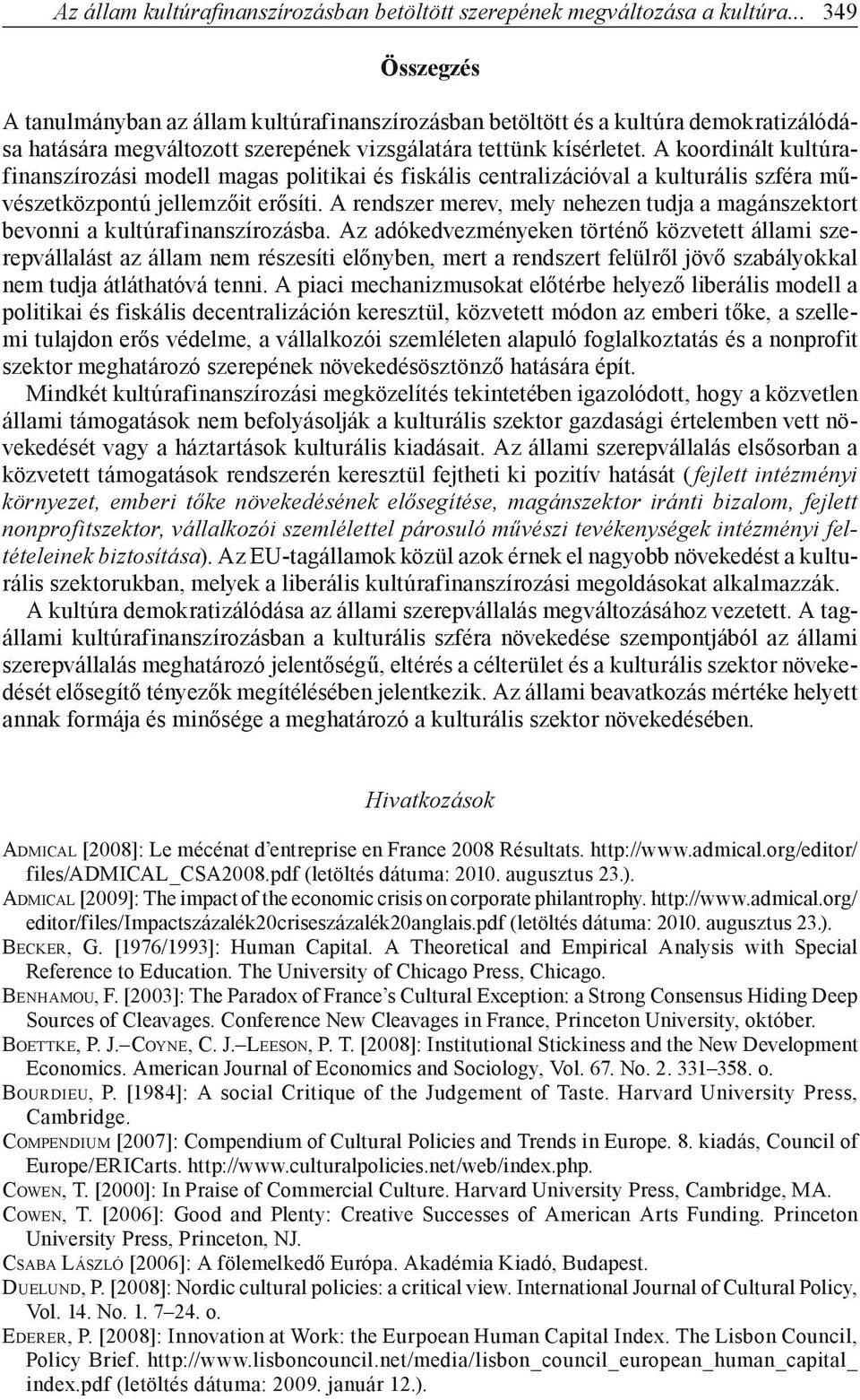 A koordinált kultúrafinanszírozási modell magas politikai és fiskális centralizációval a kulturális szféra művészetközpontú jellemzőit erősíti.