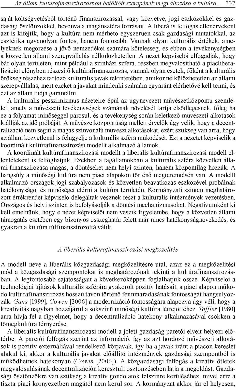 A liberális felfogás ellenérveként azt is kifejtik, hogy a kultúra nem mérhető egyszerűen csak gazdasági mutatókkal, az esztétika ugyanolyan fontos, hanem fontosabb.