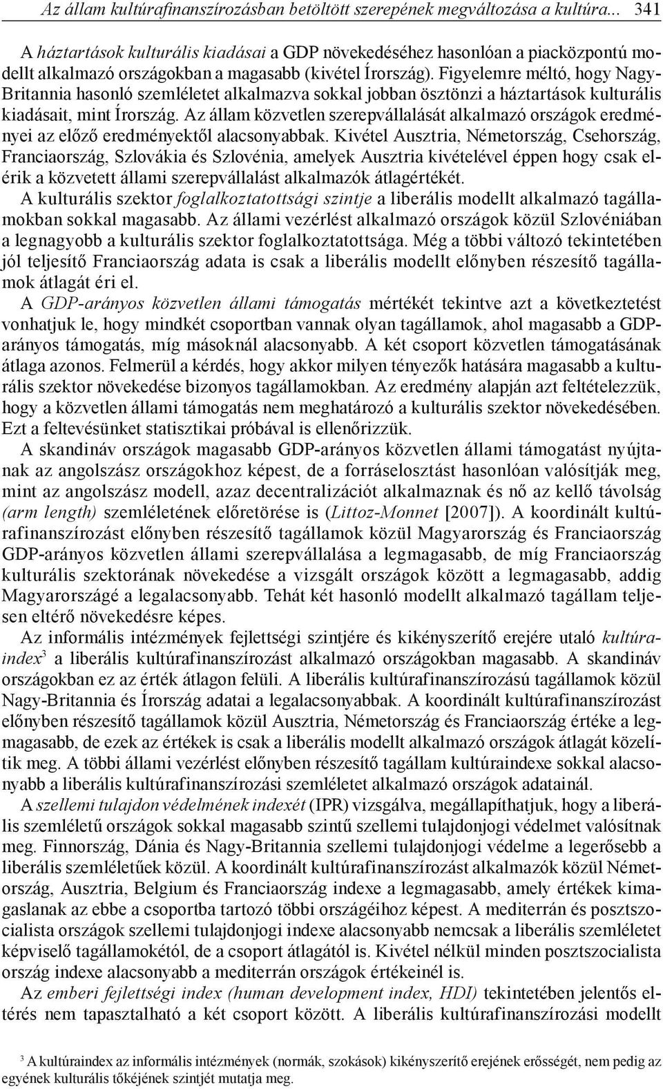 Figyelemre méltó, hogy Nagy- Britannia hasonló szemléletet alkalmazva sokkal jobban ösztönzi a háztartások kulturális kiadásait, mint Írország.