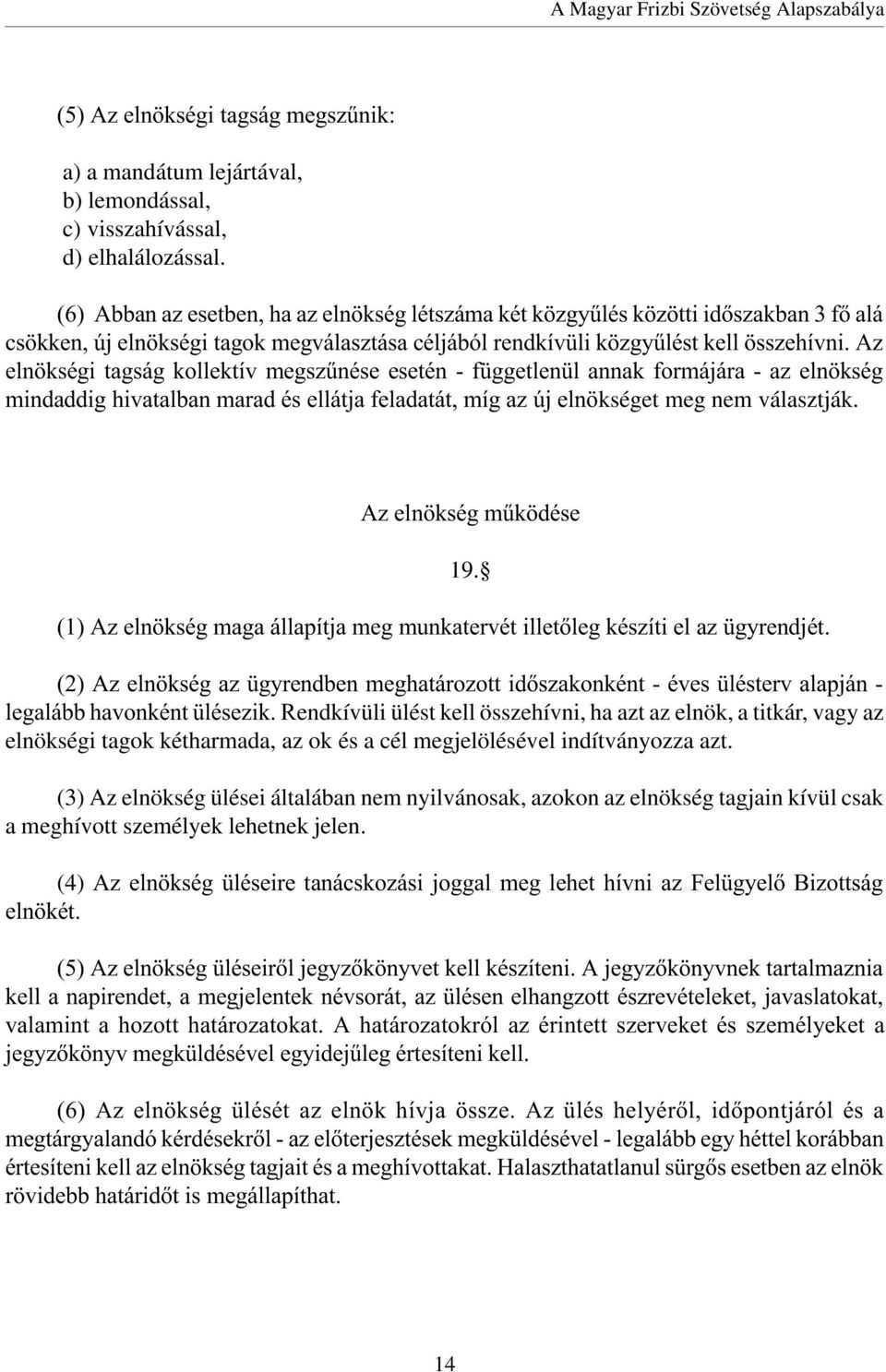 Az elnökségi tagság kollektív megszûnése esetén - függetlenül annak formájára - az elnökség mindaddig hivatalban marad és ellátja feladatát, míg az új elnökséget meg nem választják.