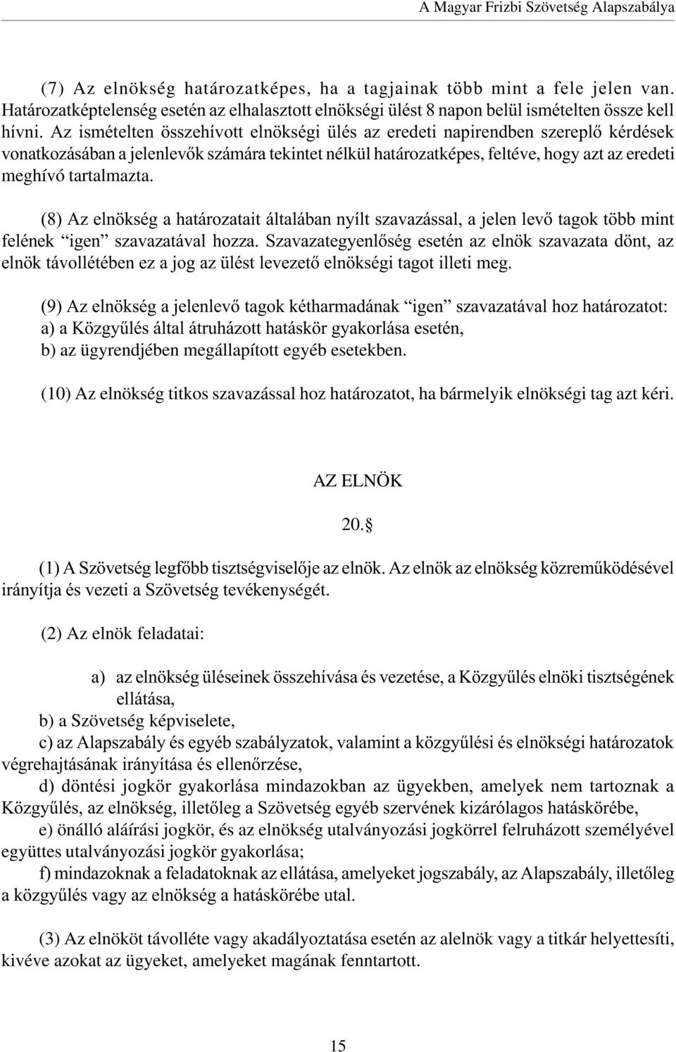 (8) Az elnökség a határozatait általában nyílt szavazással, a jelen levõ tagok több mint felének igen szavazatával hozza.