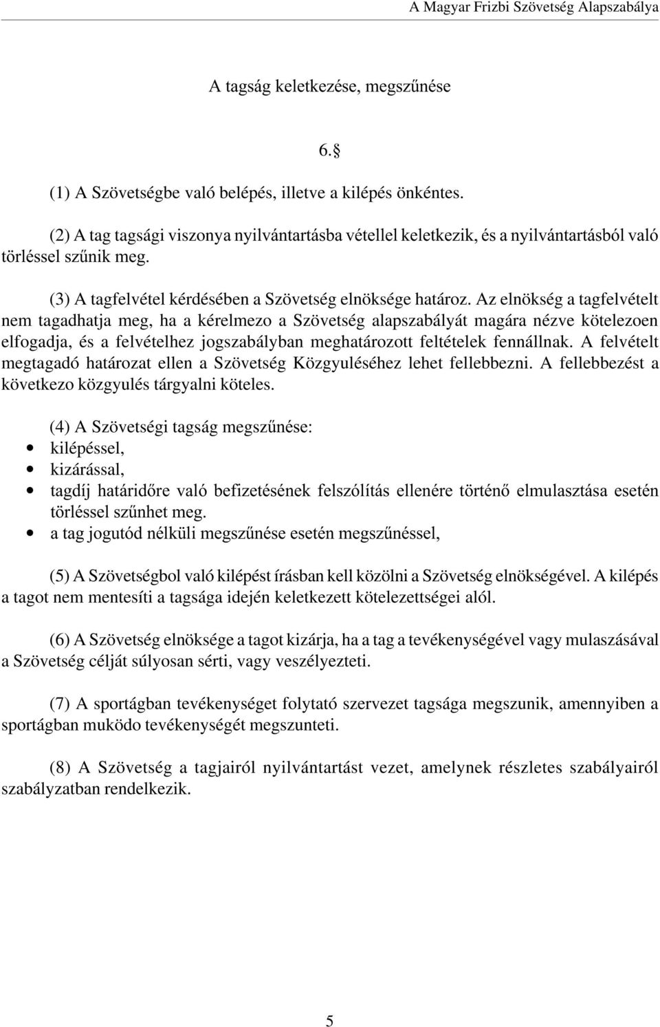 Az elnökség a tagfelvételt nem tagadhatja meg, ha a kérelmezo a Szövetség alapszabályát magára nézve kötelezoen elfogadja, és a felvételhez jogszabályban meghatározott feltételek fennállnak.