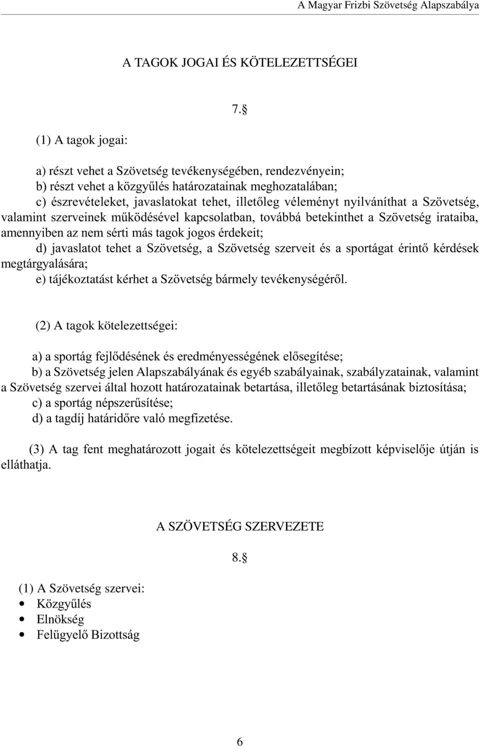 Szövetség, valamint szerveinek mûködésével kapcsolatban, továbbá betekinthet a Szövetség irataiba, amennyiben az nem sérti más tagok jogos érdekeit; d) javaslatot tehet a Szövetség, a Szövetség