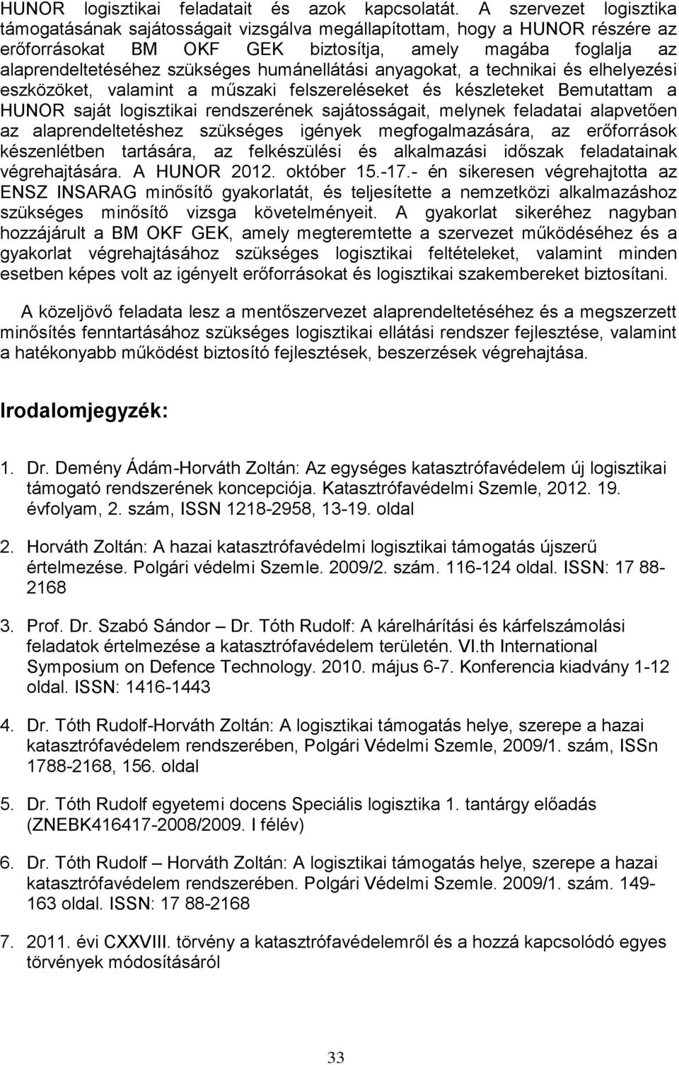 humánellátási anyagokat, a technikai és elhelyezési eszközöket, valamint a műszaki felszereléseket és készleteket Bemutattam a HUNOR saját logisztikai rendszerének sajátosságait, melynek feladatai