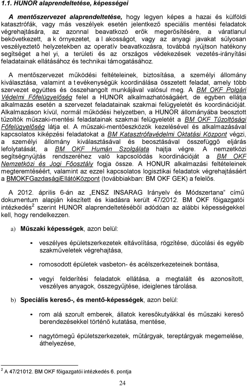 beavatkozásra, továbbá nyújtson hatékony segítséget a hel yi, a területi és az országos védekezések vezetés-irányítási feladatainak ellátásához és technikai támogatásához.