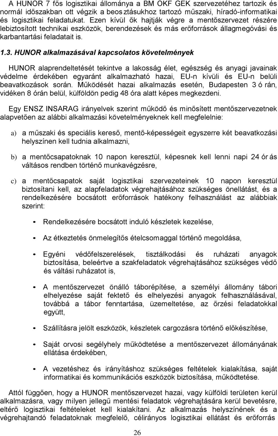 HUNOR alkalmazásával kapcsolatos követelmények HUNOR alaprendeltetését tekintve a lakosság élet, egészség és anyagi javainak védelme érdekében egyaránt alkalmazható hazai, EU-n kívüli és EU-n belüli