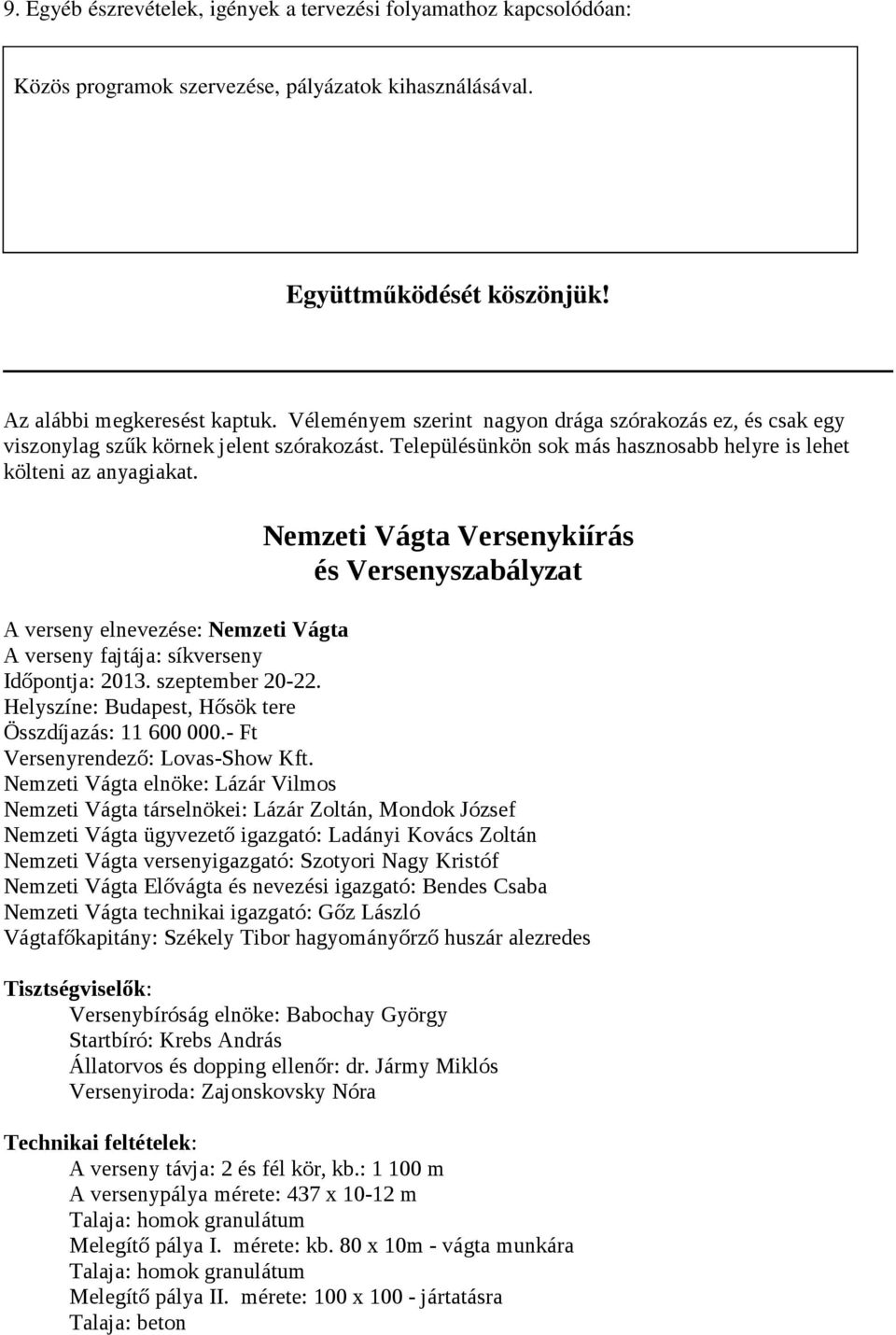 Nemzeti Vágta Versenykiírás és Versenyszabályzat A verseny elnevezése: Nemzeti Vágta A verseny fajtája: síkverseny Időpontja: 2013. szeptember 20 22.