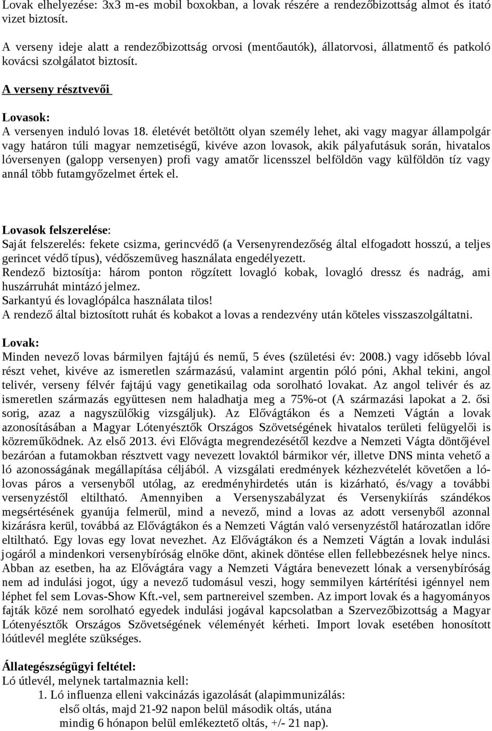 életévét betöltött olyan személy lehet, aki vagy magyar állampolgár vagy határon túli magyar nemzetiségű, kivéve azon lovasok, akik pályafutásuk során, hivatalos lóversenyen (galopp versenyen) profi