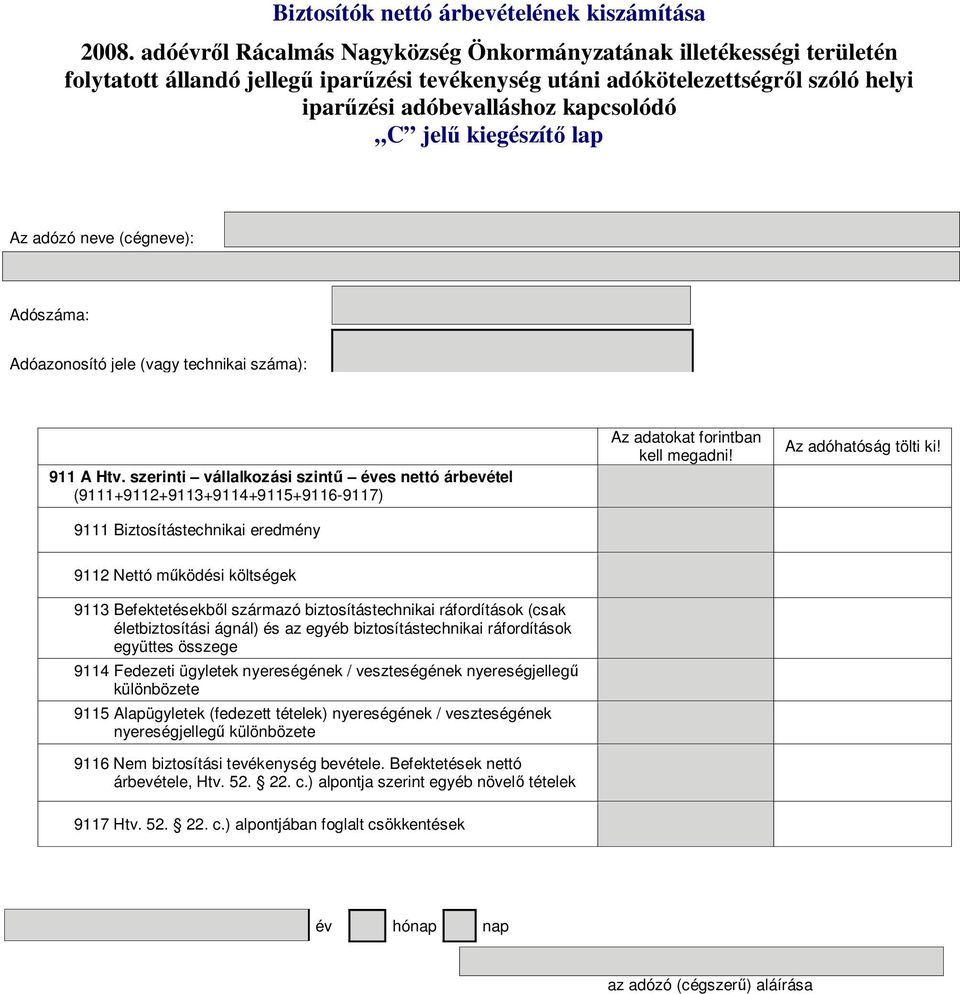 9112 Nettó m ködési költségek 9113 Befektetésekb l származó biztosítástechnikai ráfordítások (csak életbiztosítási ágnál) és az egyéb biztosítástechnikai ráfordítások együttes összege 9114 Fedezeti