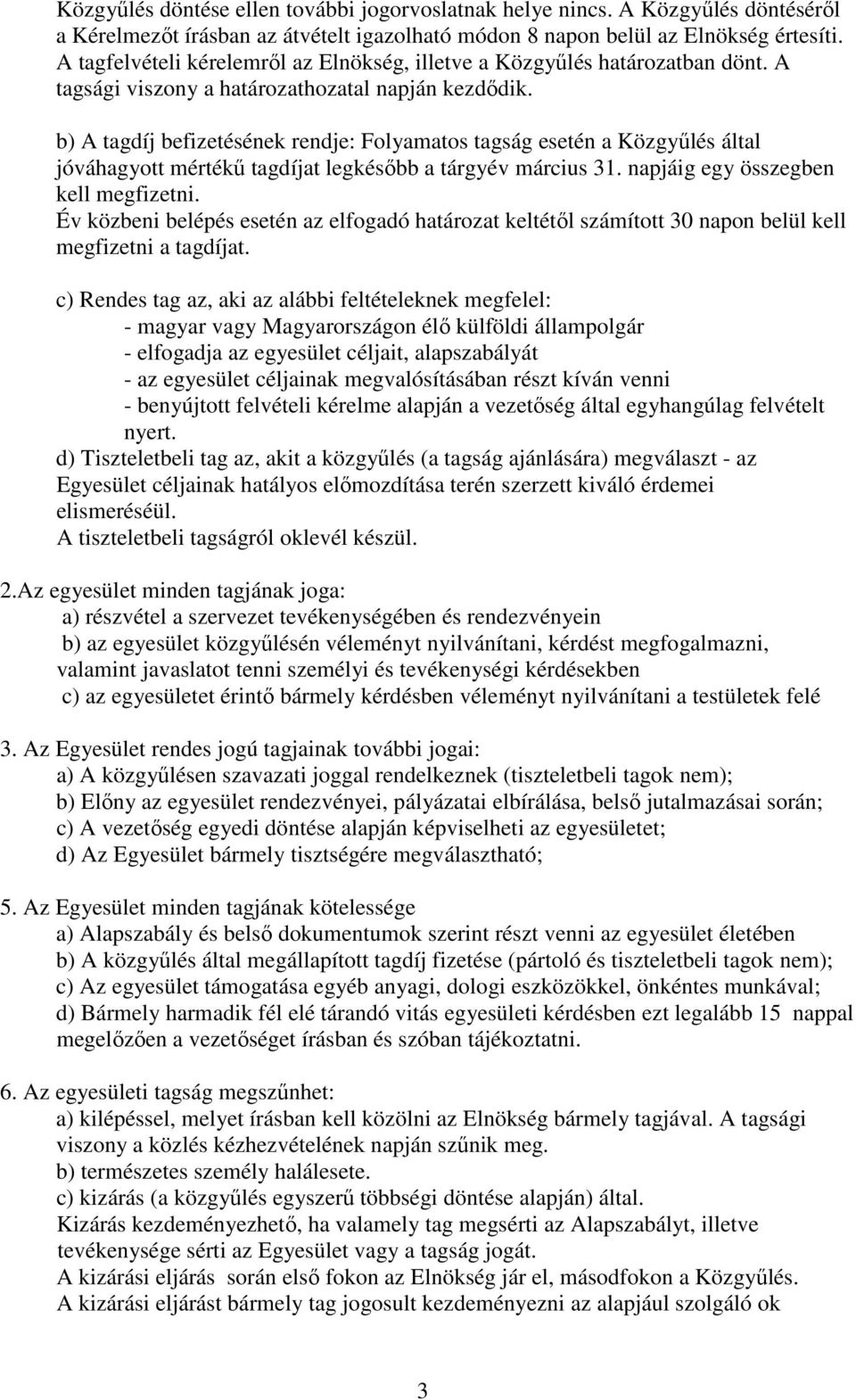 b) A tagdíj befizetésének rendje: Folyamatos tagság esetén a Közgyőlés által jóváhagyott mértékő tagdíjat legkésıbb a tárgyév március 31. napjáig egy összegben kell megfizetni.