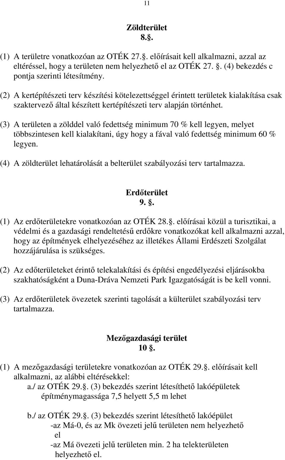 (3) A területen a zölddel való fedettség minimum 70 % kell legyen, melyet többszintesen kell kialakítani, úgy hogy a fával való fedettség minimum 60 % legyen.