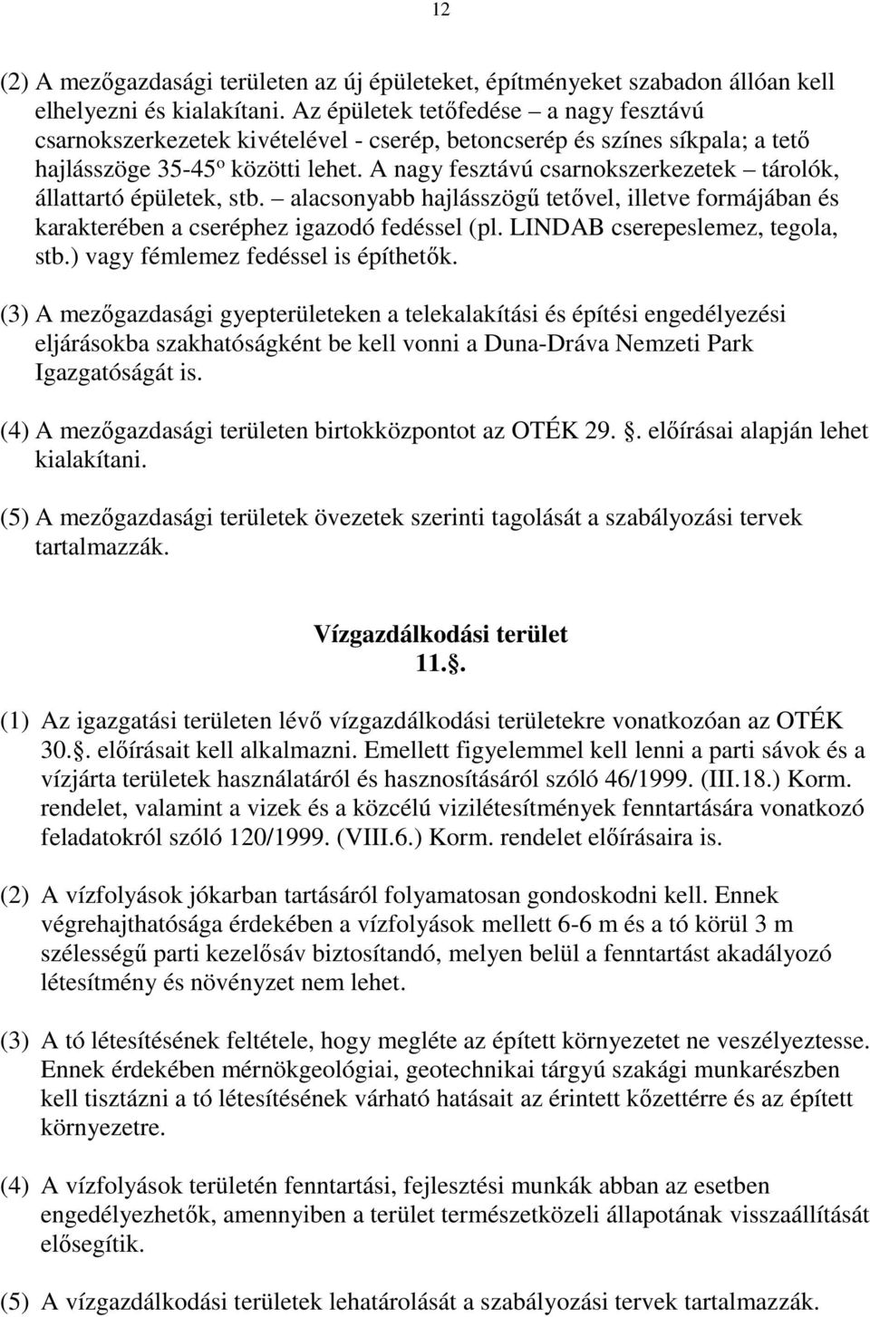 A nagy fesztávú csarnokszerkezetek tárolók, állattartó épületek, stb. alacsonyabb hajlásszögű tetővel, illetve formájában és karakterében a cseréphez igazodó fedéssel (pl.