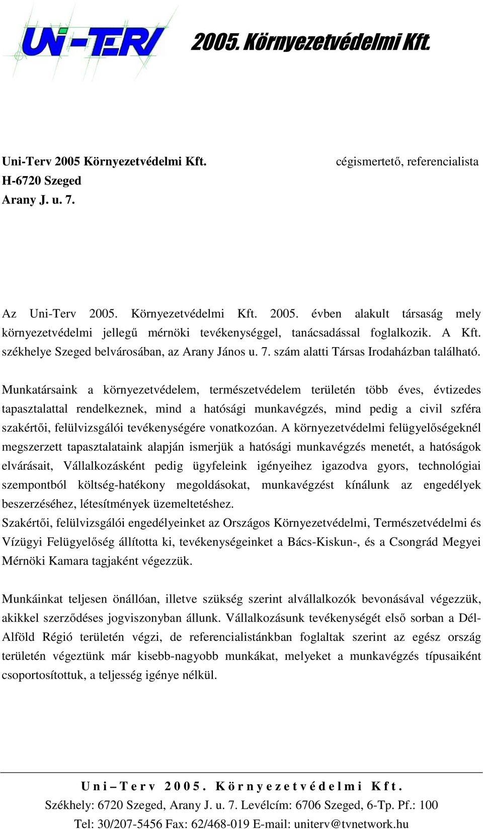 Munkatársaink a környezetvédelem, természetvédelem területén több éves, évtizedes tapasztalattal rendelkeznek, mind a hatósági munkavégzés, mind pedig a civil szféra szakértői, felülvizsgálói