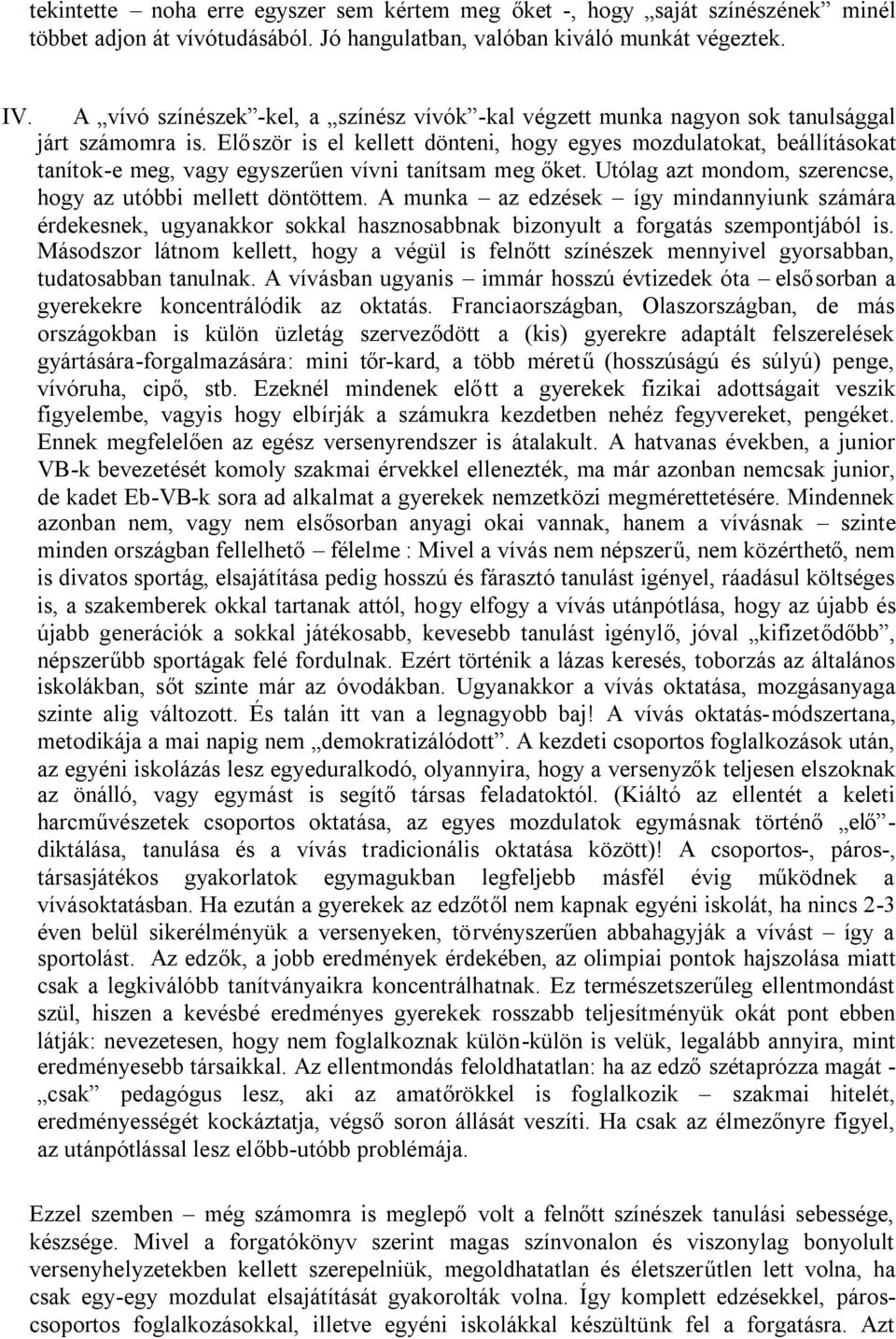 Először is el kellett dönteni, hogy egyes mozdulatokat, beállításokat tanítok-e meg, vagy egyszerűen vívni tanítsam meg őket. Utólag azt mondom, szerencse, hogy az utóbbi mellett döntöttem.