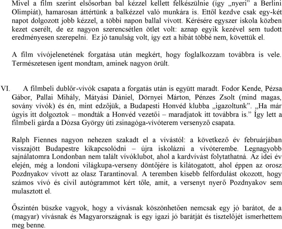 Kérésére egyszer iskola közben kezet cserélt, de ez nagyon szerencsétlen ötlet volt: aznap egyik kezével sem tudott eredményesen szerepelni.