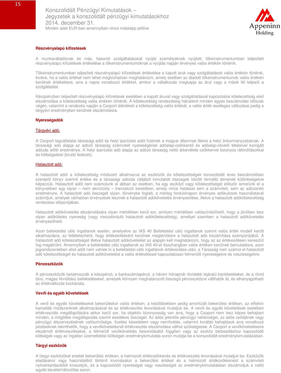 Tőkeinstrumentumban teljesített részvényalapú kifizetések értékelése a kapott áruk vagy szolgáltatások valós értékén történik, kivéve, ha a valós értéket nem lehet megbízhatóan meghatározni, amely