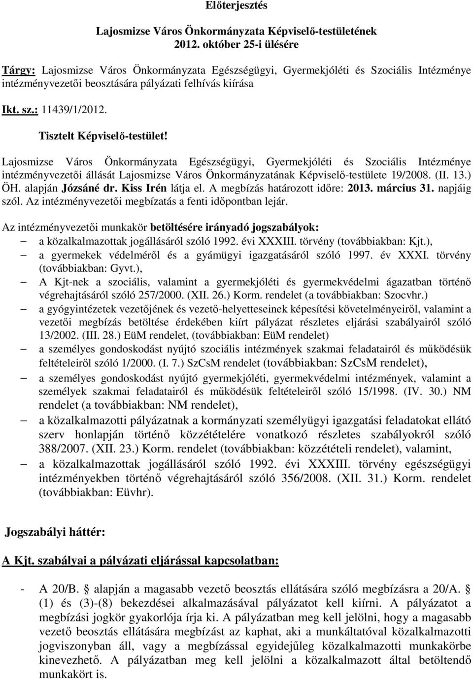 Tisztelt Képviselı-testület! Lajosmizse Város Önkormányzata Egészségügyi, Gyermekjóléti és Szociális Intézménye intézményvezetıi állását Lajosmizse Város Önkormányzatának Képviselı-testülete 19/2008.