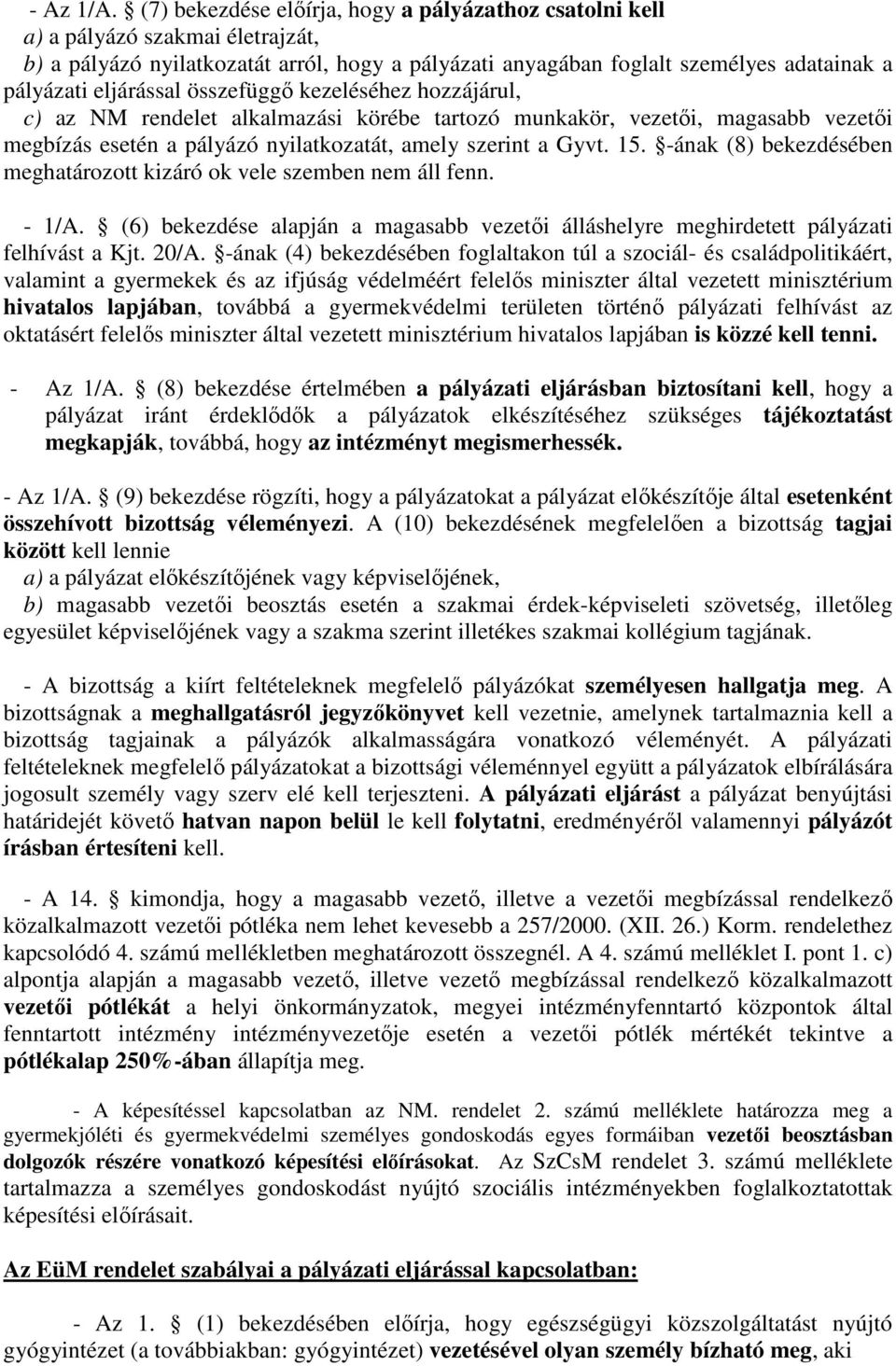 eljárással összefüggı kezeléséhez hozzájárul, c) az NM rendelet alkalmazási körébe tartozó munkakör, vezetıi, magasabb vezetıi megbízás esetén a pályázó nyilatkozatát, amely szerint a Gyvt. 15.