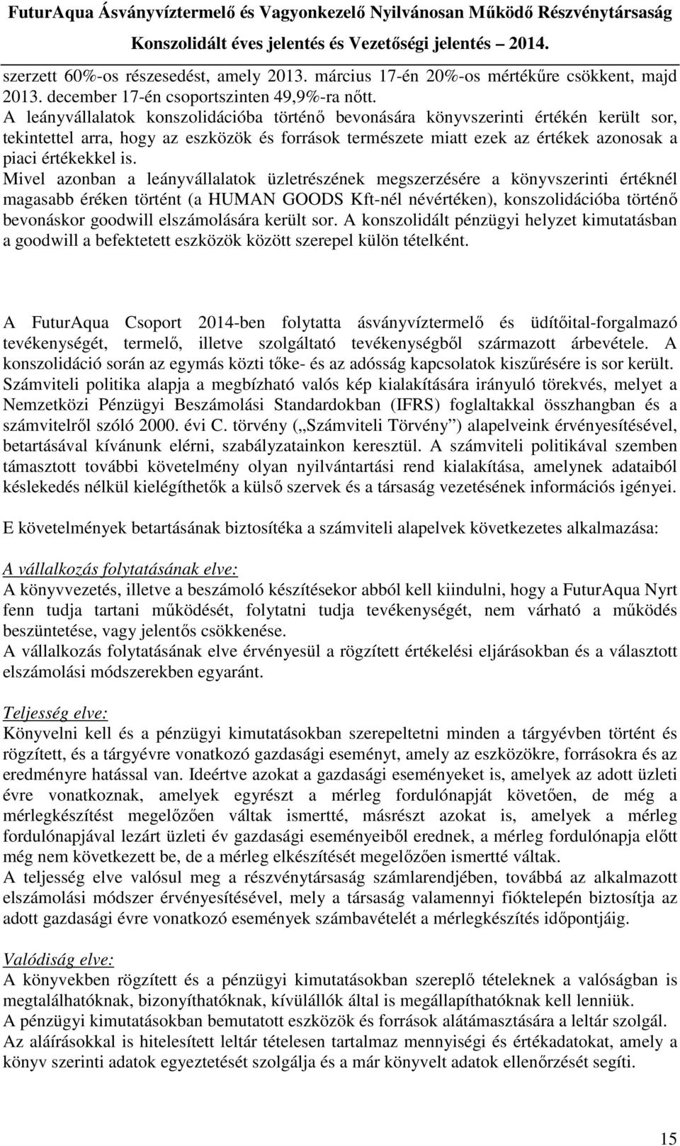 Mivel azonban a leányvállalatok üzletrészének megszerzésére a könyvszerinti értéknél magasabb éréken történt (a HUMAN GOODS Kft-nél névértéken), konszolidációba történő bevonáskor goodwill