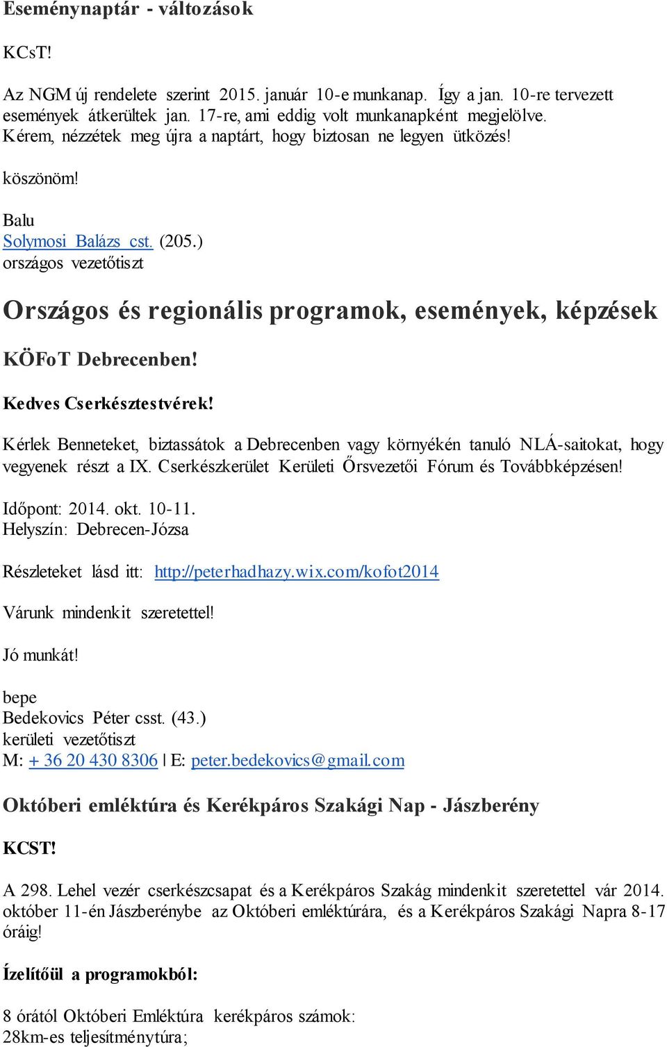 Kedves Cserkésztestvérek! Kérlek Benneteket, biztassátok a Debrecenben vagy környékén tanuló NLÁ-saitokat, hogy vegyenek részt a IX. Cserkészkerület Kerületi Őrsvezetői Fórum és Továbbképzésen!